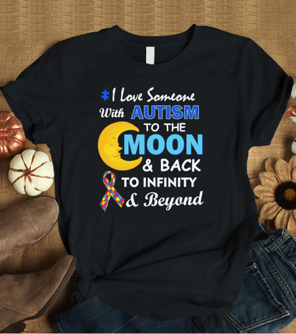 T-Shirt: 1 Love Someone with Autism to the Moon and Back to Infinity and Beyond T-Shirt 1 Love Someone with Autism to the Moon and Back to Infinity and Beyond T-Shirt