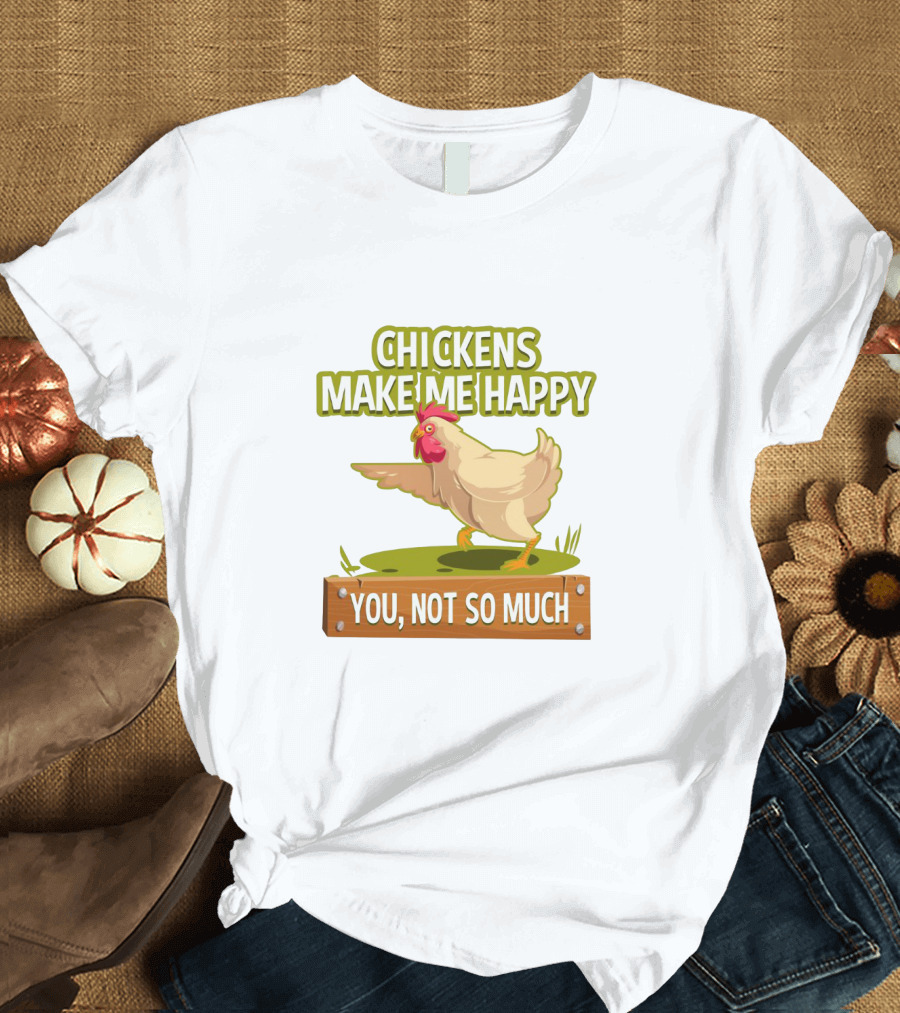 Chickens Make Me Happy You Not So Much Funny Chicken T-Shirt