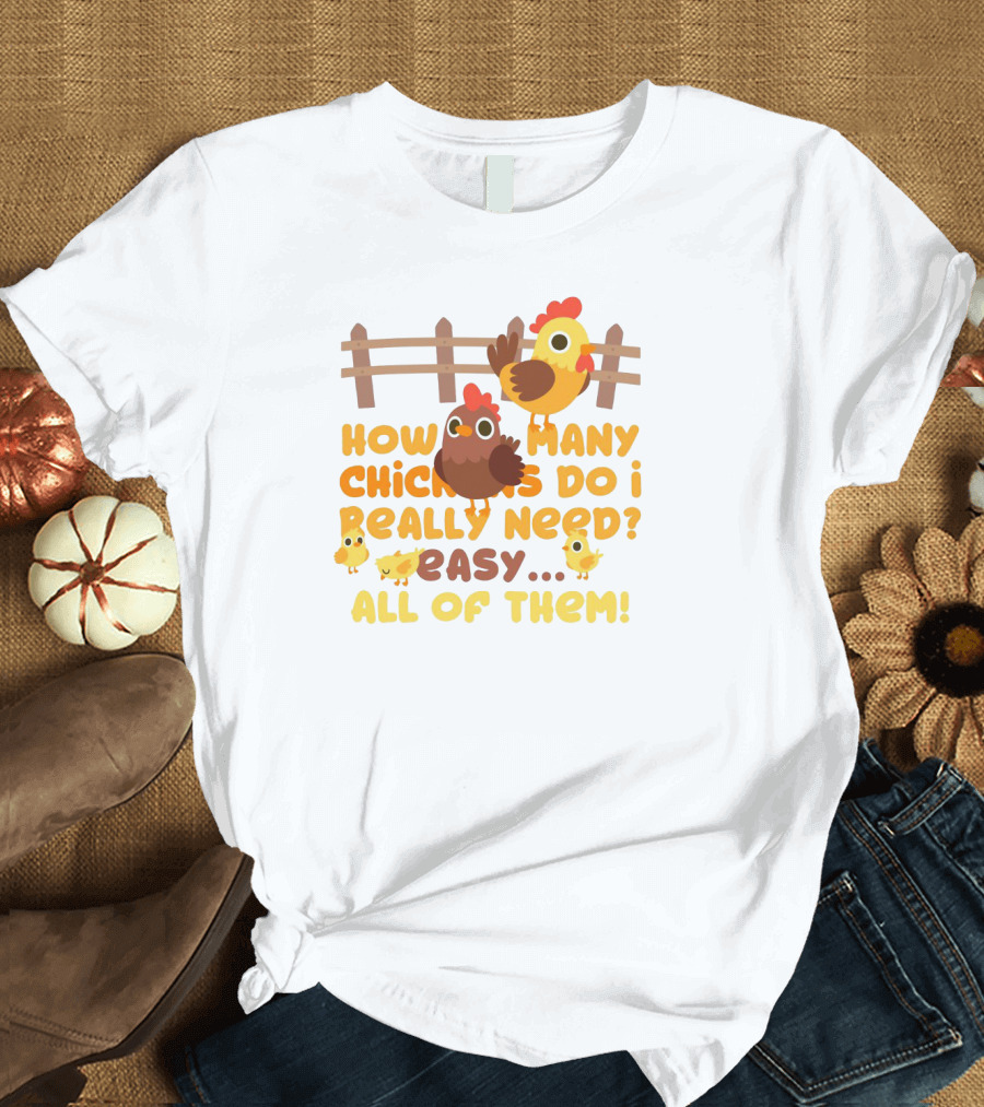 How Many Chickens Do I Really Need Easy All of Them Chicken Farming Farmer T-Shirt