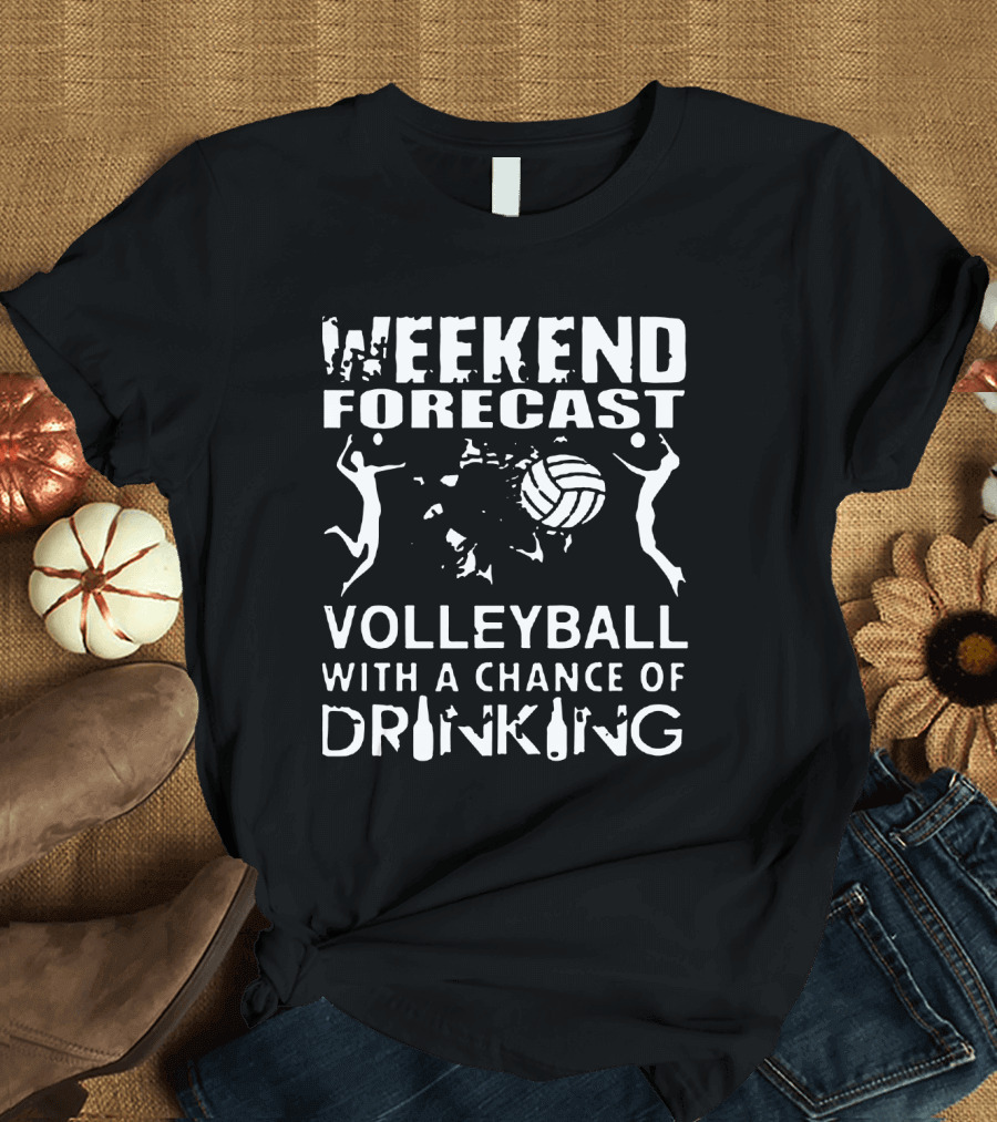 Weekend Forecast Volleyball with a Chance of Drinking Fun T-Shirt