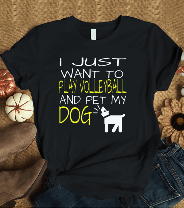 T-Shirt: I Just Want to Play Volleyball and Pet My Dog Graphic Text with Playful Pet T-Shirt I Just Want to Play Volleyball and Pet My Dog Graphic Text with Playful Pet T-Shirt