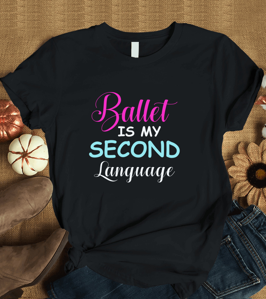 Ballet Is My Second Language Vibrant Typography T-Shirt