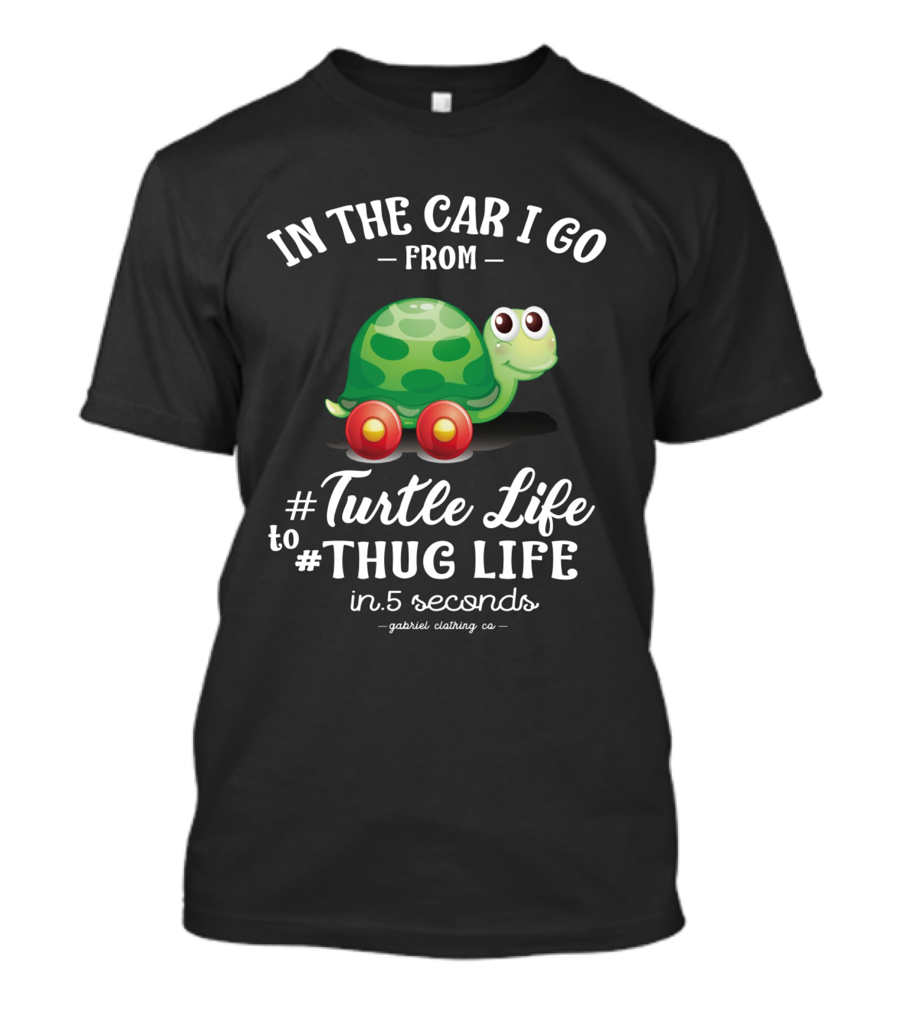 In The Car I Go From Turtle Life To Thug Life In 5 Seconds Gabriel Clothing Co T-Shirt
