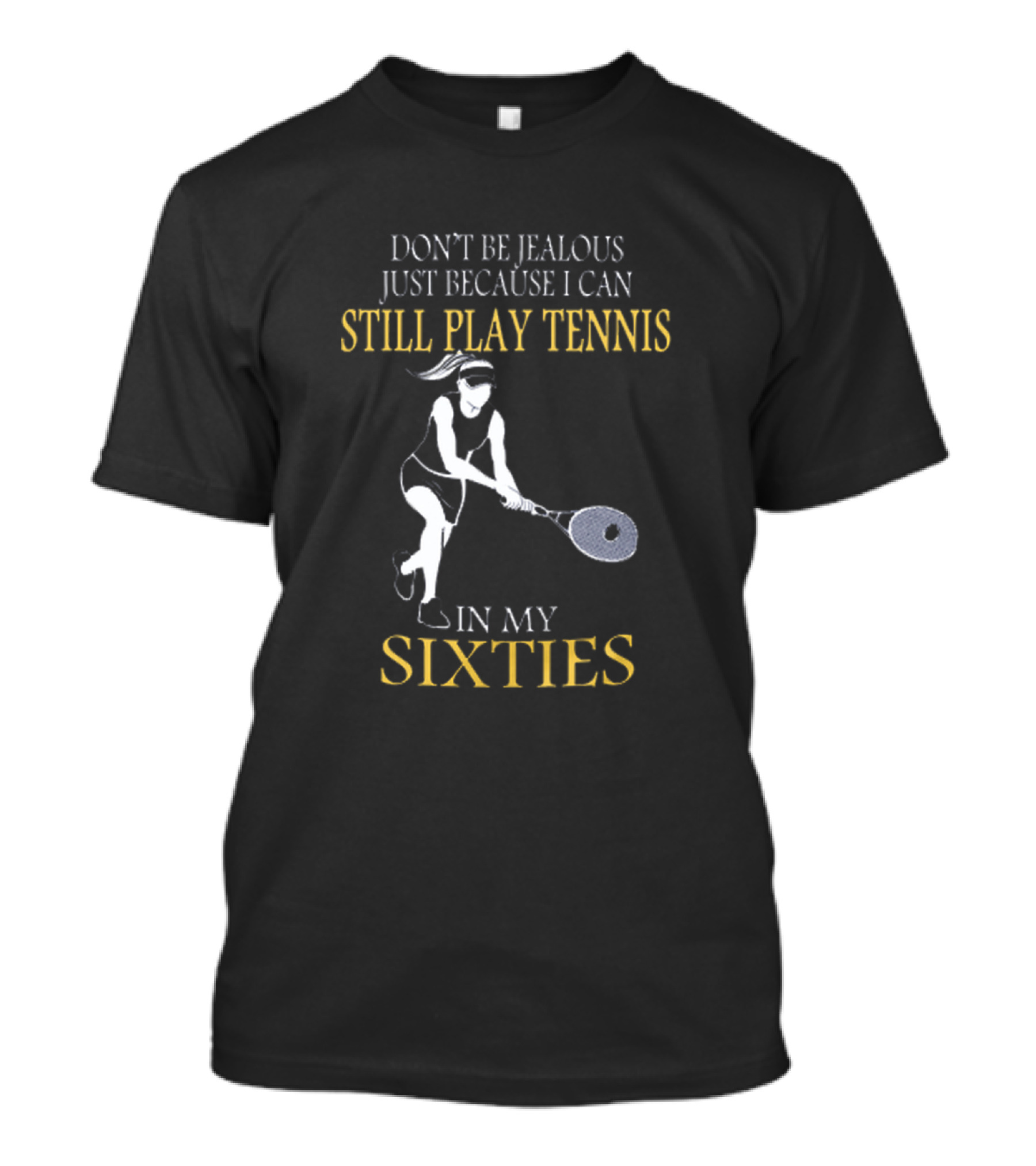 Don't Be Jealous Just Because I Can Still Play Tennis In My Sixties T-Shirt