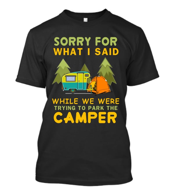 Sorry For What I Said Trying To Park The Camper With Vintage Trailer And Tent Camping Scene T-Shirt