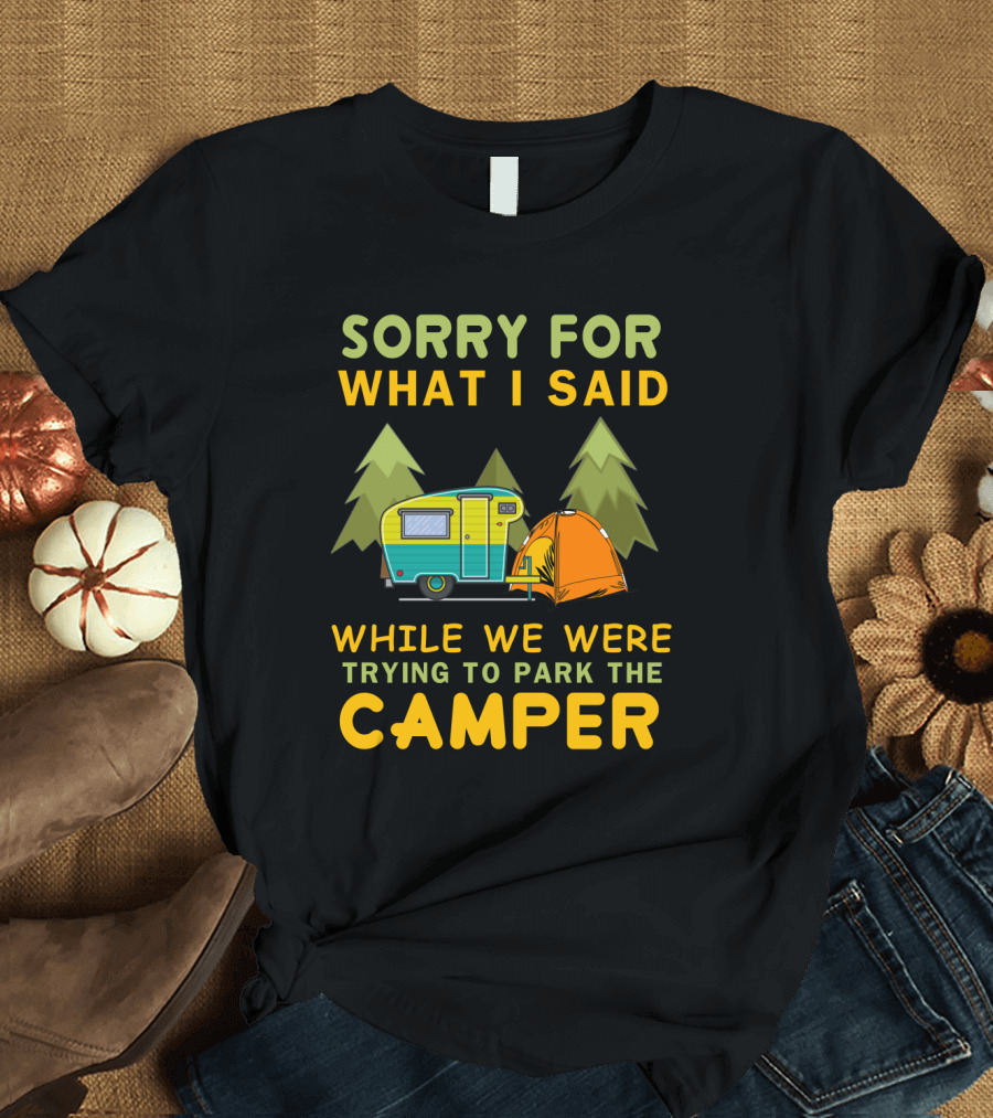 Sorry for What I Said Trying to Park the Camper with Vintage Trailer and Tent Camping Scene T-Shirt