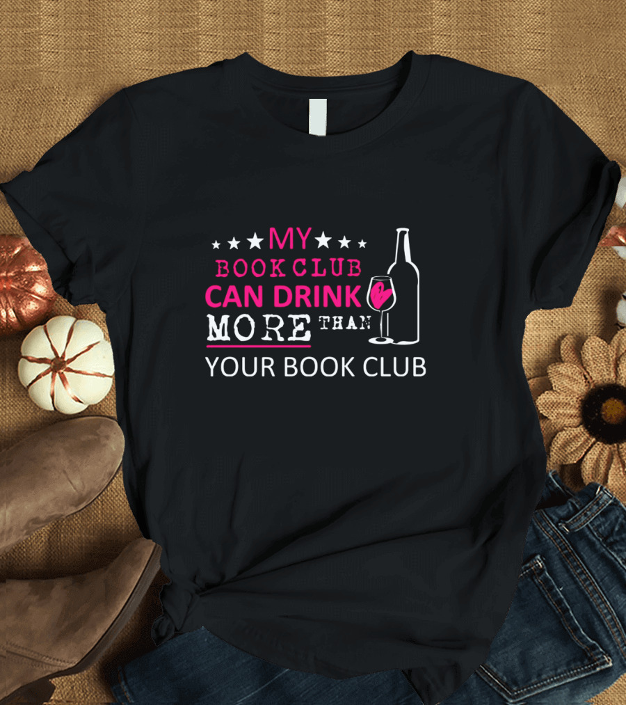 My Book Club Can Drink More Than Your Book Club Fun T-Shirt