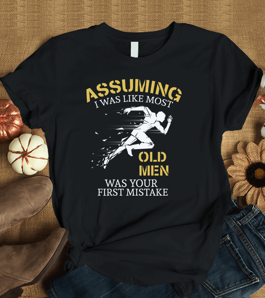 Assuming I Was Like Most Old Men Was Your First Mistake Running T-Shirt