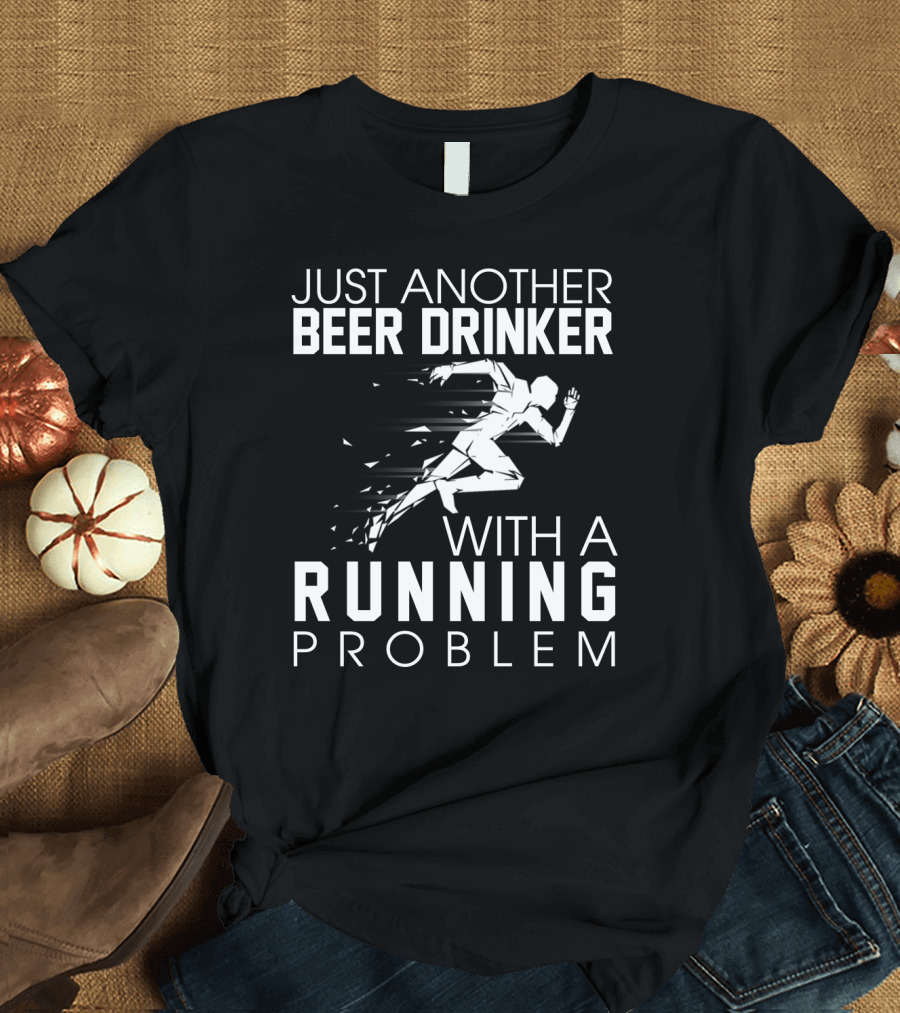Just Another Beer Drinker with a Running Problem Sprinting T-Shirt