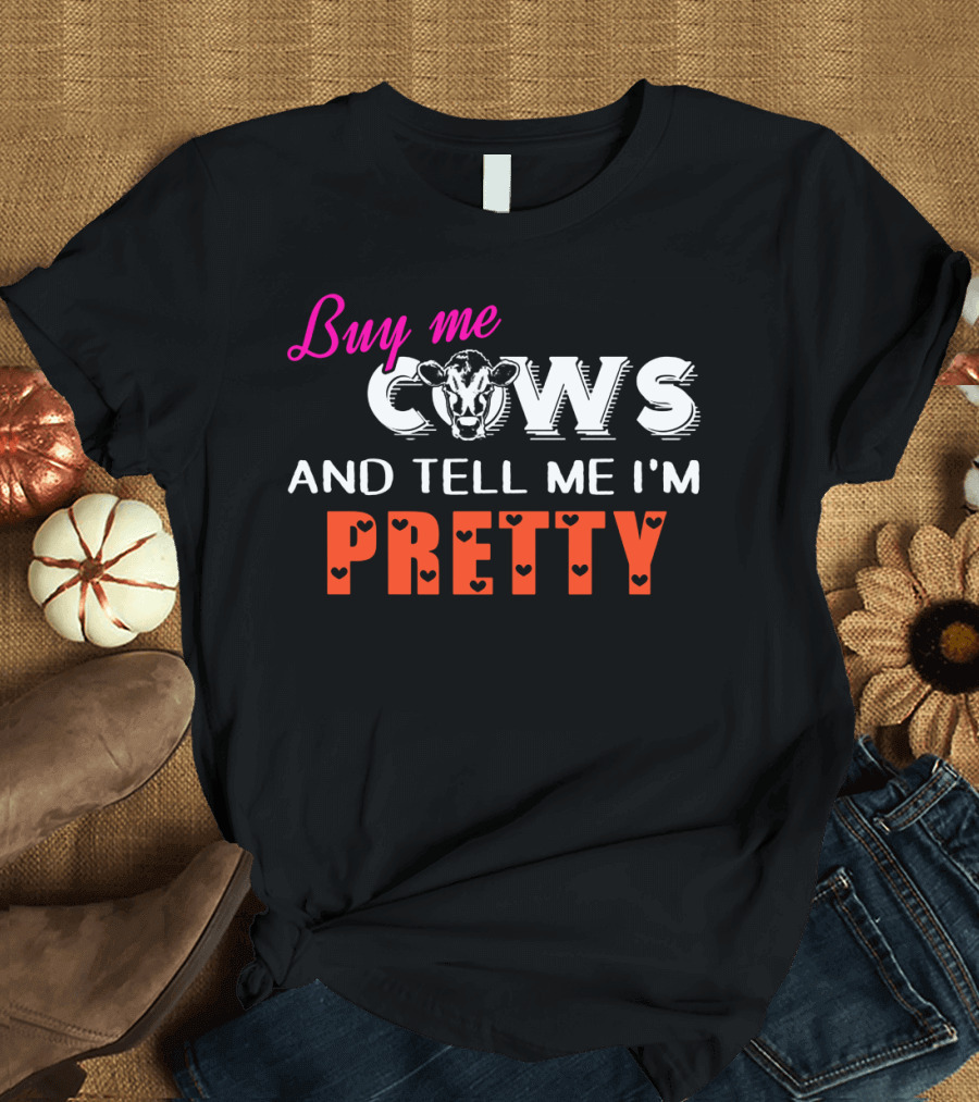 Buy Me Cows with Heart Accents and Tell Me I'm Pretty T-Shirt