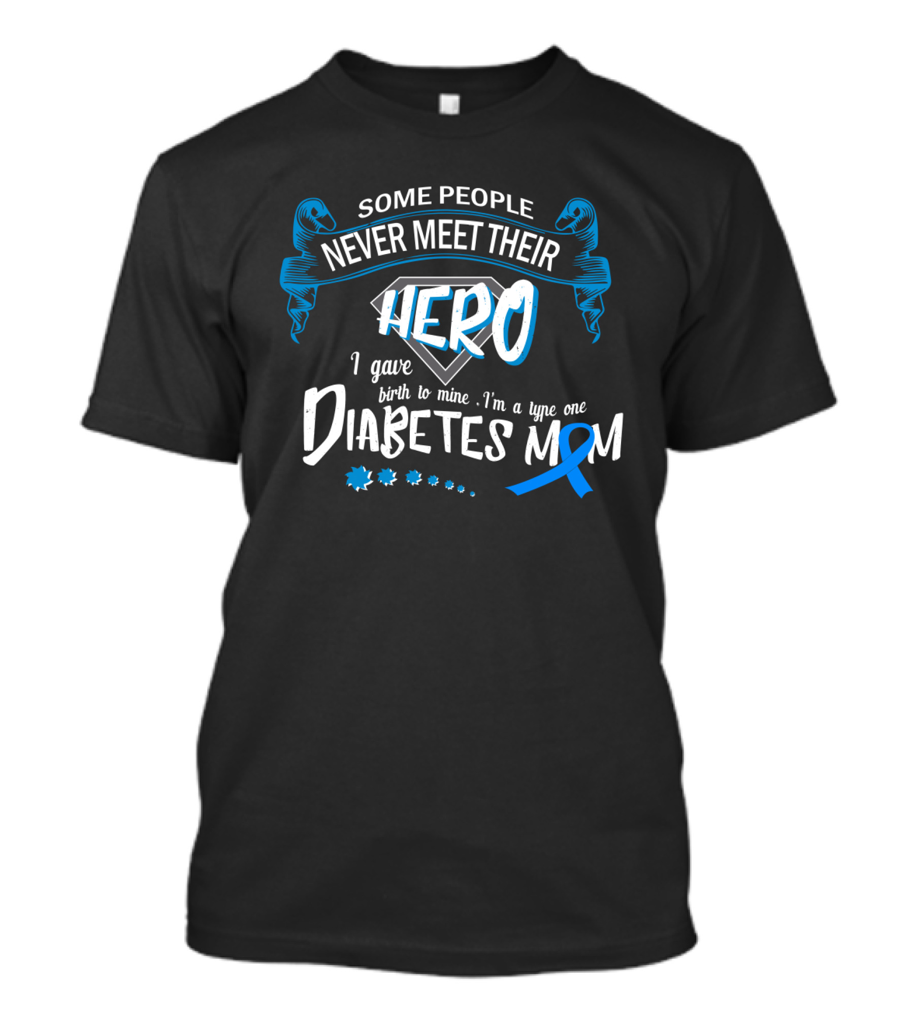 Some People Never Meet Their Hero I Gave Birth To Mine I'm A Type One Diabetes Mom T-Shirt