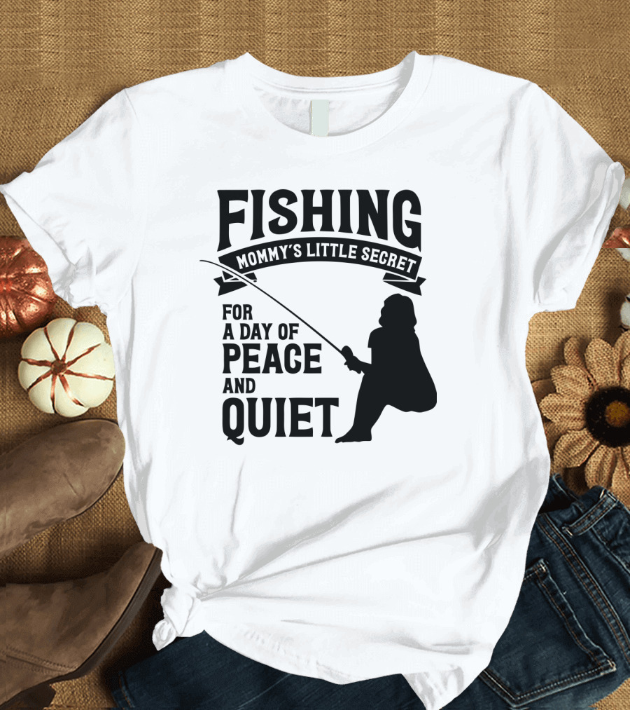 Fishing Mommy's Little Secret for A Day of Peace and Quiet T-Shirt