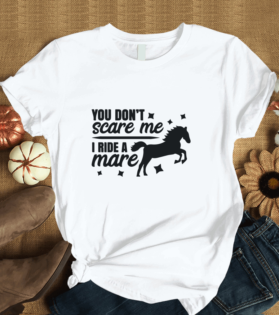 You Don't Scare Me I Ride a Mare Horse T-Shirt