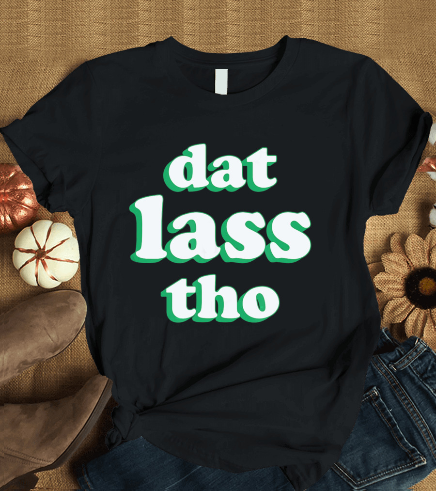 Dat Lass Tho Funny St. Patrick's Day T-Shirt