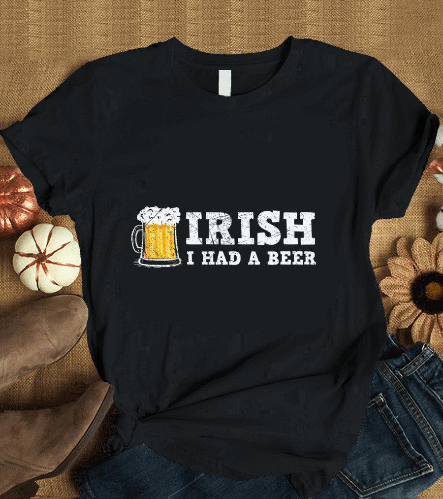 Distressed Irish I Had a Beer St Patrick Day Drinking T-Shirt