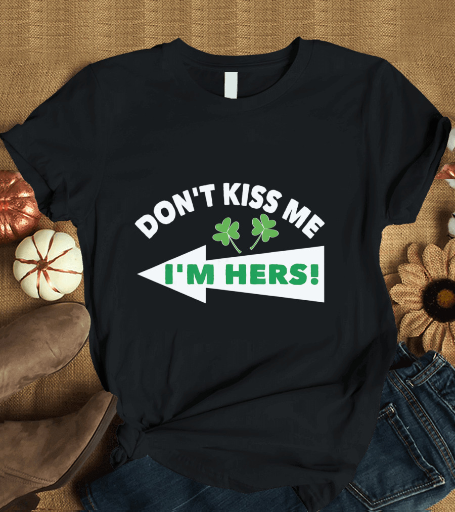 Don't Kiss Me I'm Hers Irish Shamrock Arrow T-Shirt