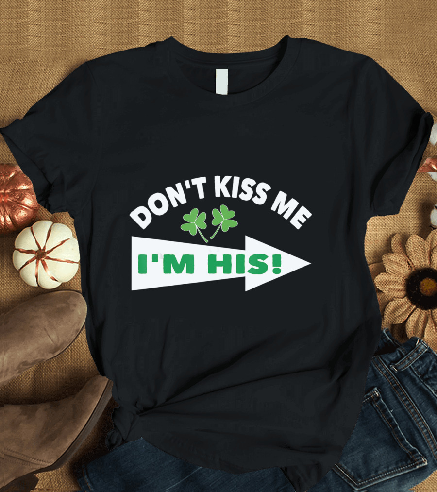 DON'T KISS ME I'M HIS Shamrock Arrow T-Shirt