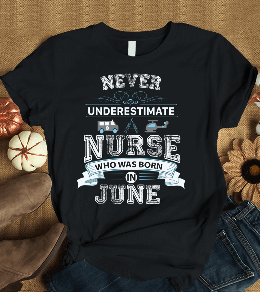 Never Underestimate a Nurse Born in June with Ambulance and Helicopter Graphics T-Shirt
