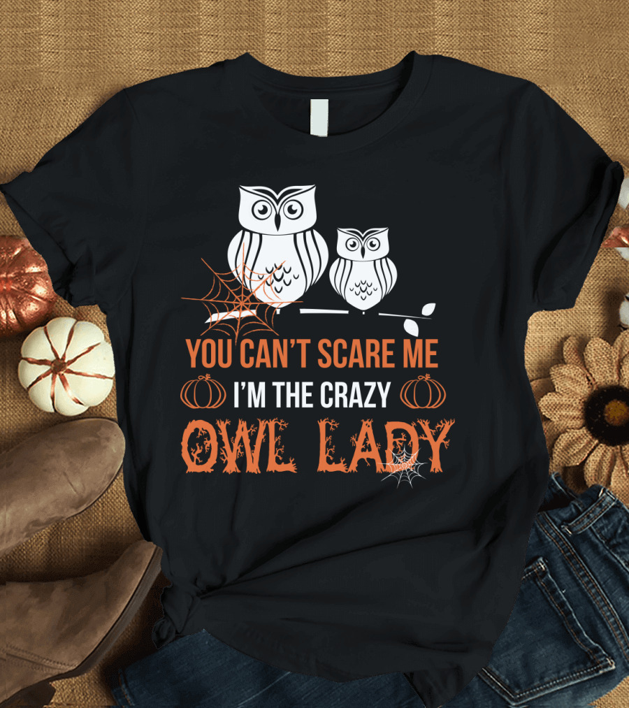 YOU CAN'T SCARE ME I'M THE CRAZY OWL LADY T-Shirt
