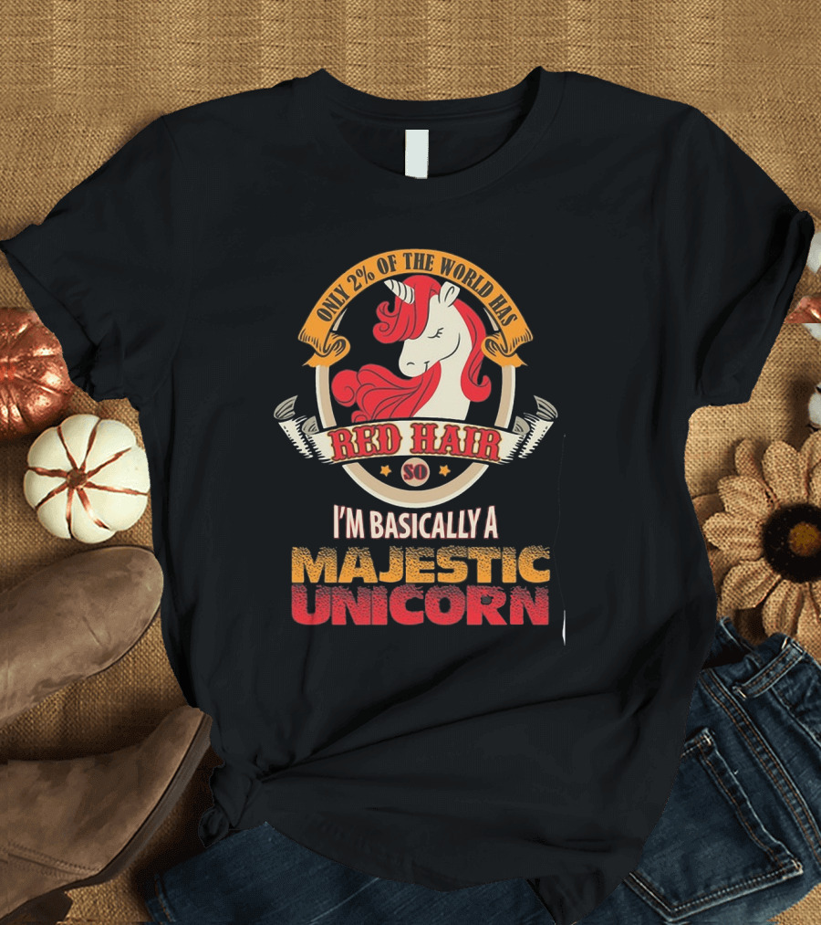 Only 2 Percent of the World Has Red Hair So I'm Basically a Majestic Unicorn T-Shirt