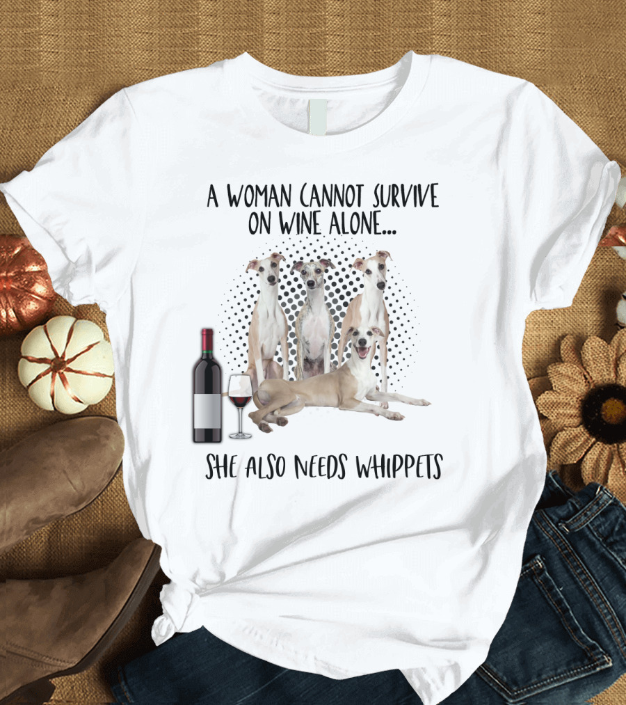 A Woman Cannot Survive on Wine Alone She Also Needs Whippets with Bottle and Glass T-Shirt