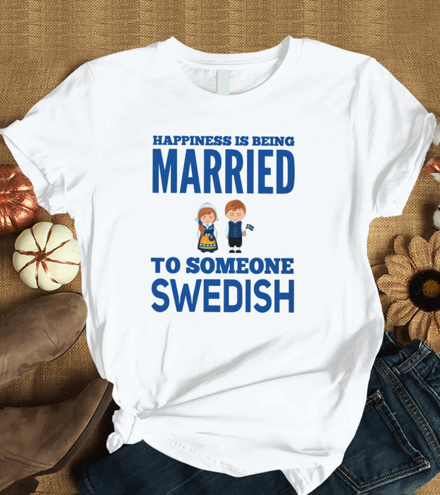 Happiness is Being Married to Someone Swedish with Traditional Swedish Couple Characters T-Shirt
