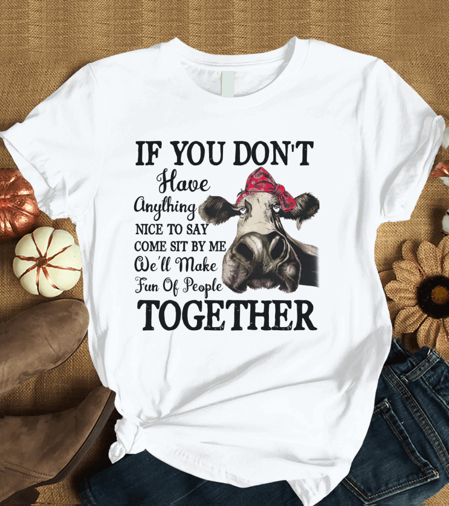 If You Don't Have Anything Nice to Say Come Sit by Me Cow Wearing Bandana Make Fun of People Together T-Shirt