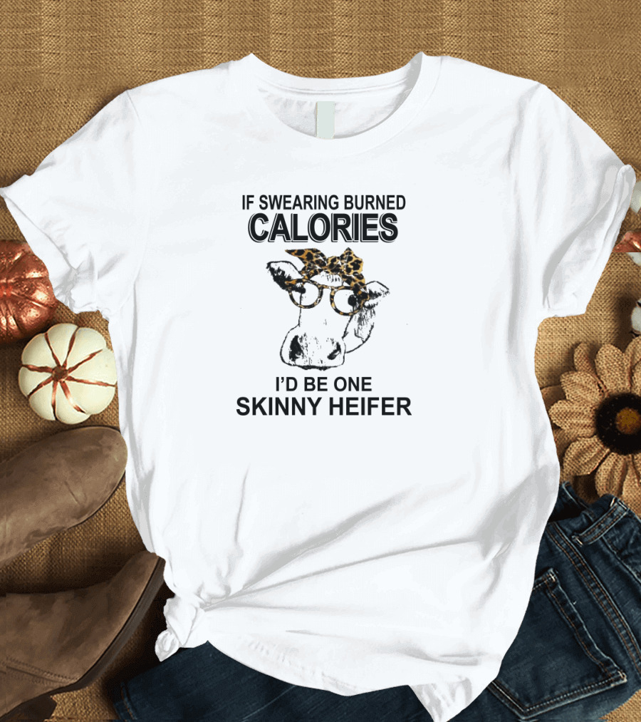 If Swearing Burned Calories I'd Be One Skinny Heifer Cow with Glasses and Leopard Headband T-Shirt