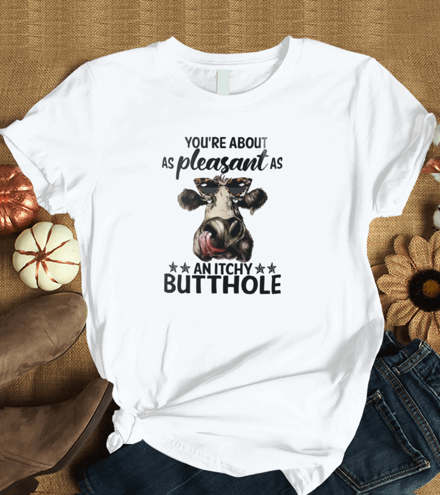 You're About as Pleasant as an Itchy Butthole Cow with Sunglasses T-Shirt