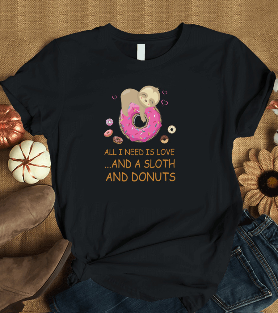 All I Need Is Love and a Sloth and Donuts with Pink Icing Hearts T-Shirt