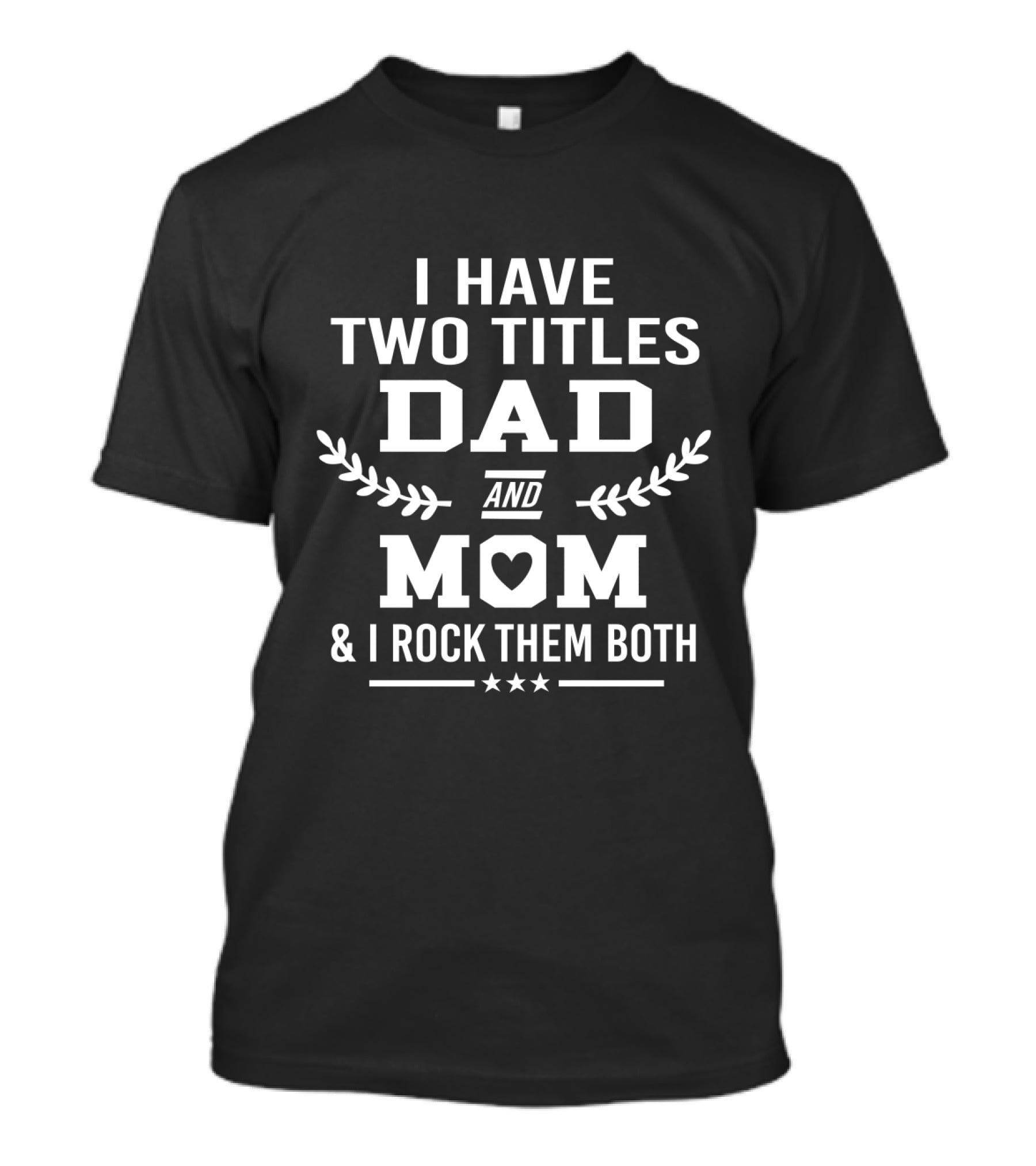 I Have Two Titles Dad And Mom And I Rock Them Both Single Dad T-Shirt