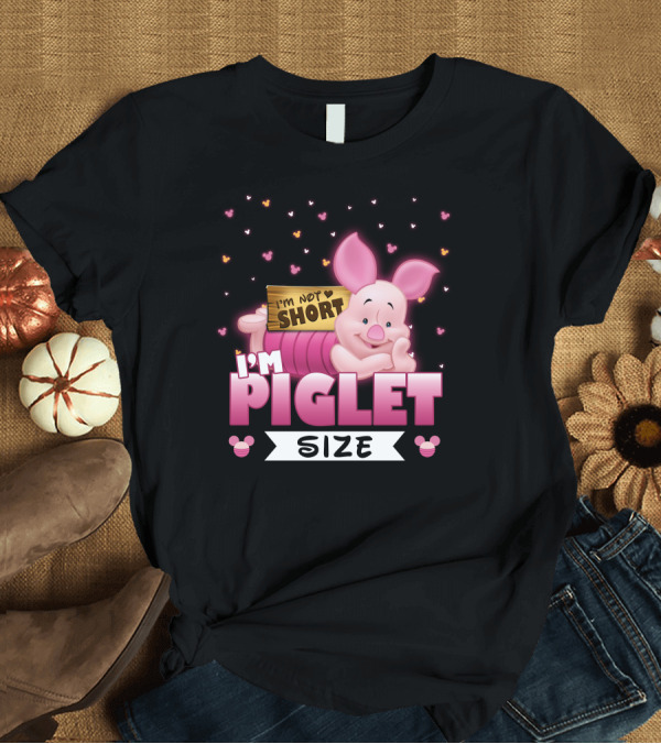 T-Shirt: I'M NOT SHORT I'M PIGLET SIZE T-Shirt I'M NOT SHORT I'M PIGLET SIZE T-Shirt