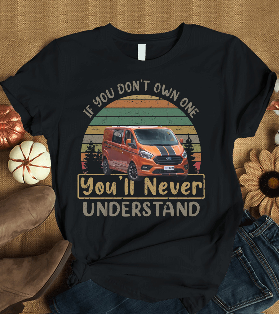 IF YOU DON'T OWN ONE YOU'LL NEVER UNDERSTAND FORD TRANSIT CAMPER T-Shirt