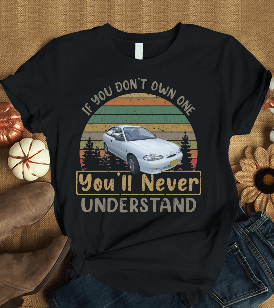 If You Don't Own One You'll Never Understand 2000 Hyundai Excel X3 T-Shirt