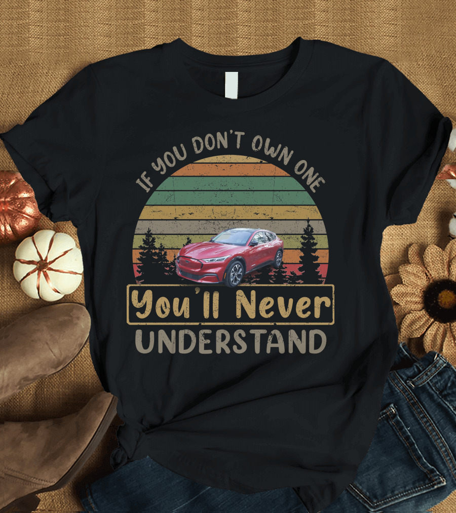 If You Don’t Own One You’ll Never Understand Mustang Mach T-Shirt