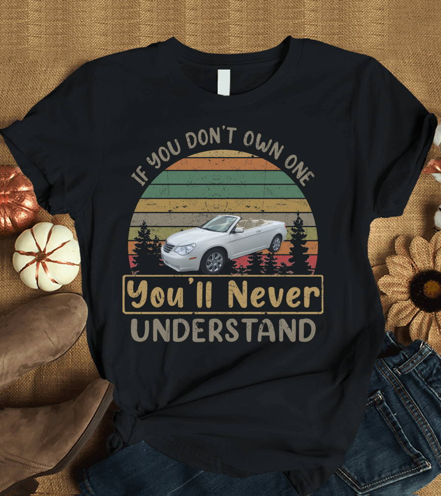 If You Don't Own One You'll Never Understand Chrysler Sebring T-Shirt