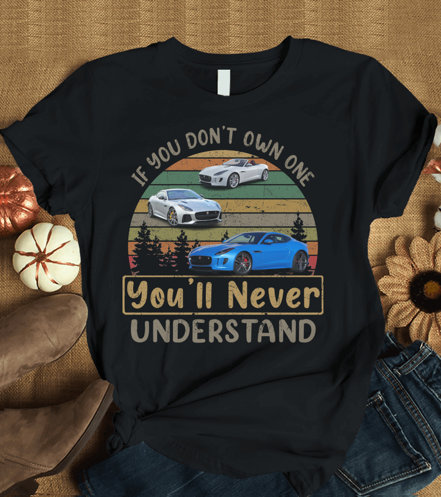 If You Don't Own One Jaguar Type You'll Never Understand T-Shirt