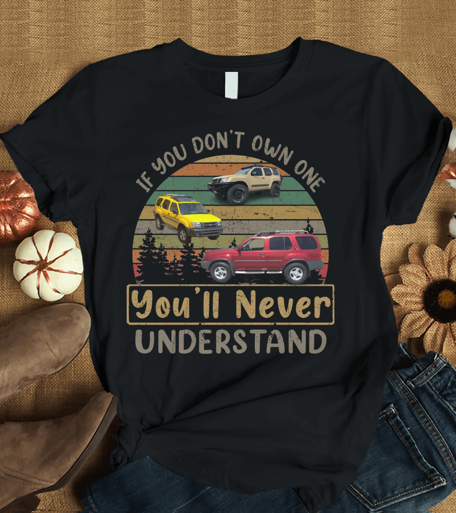 If You Don't Own One You'll Never Understand Nissan XTerra T-Shirt