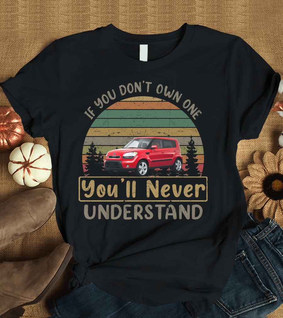 If You Don't Own One 2010 Kia Soul You'll Never Understand T-Shirt