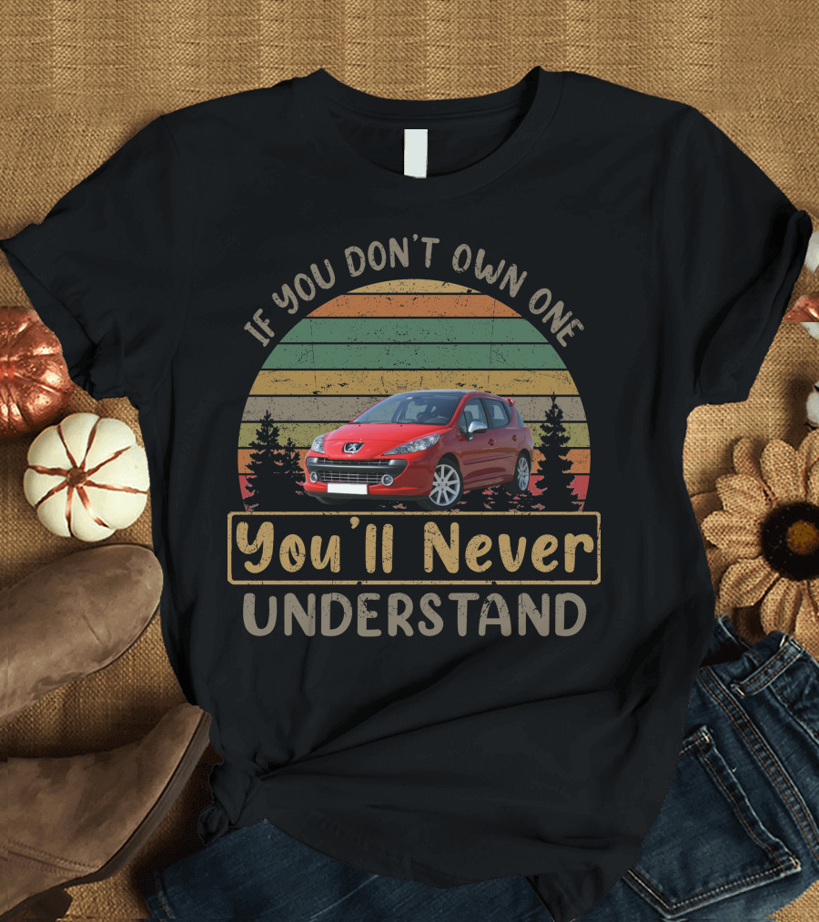 If You Don't Own One 2010 Peugeot 207 SW RC You'll Never Understand T-Shirt