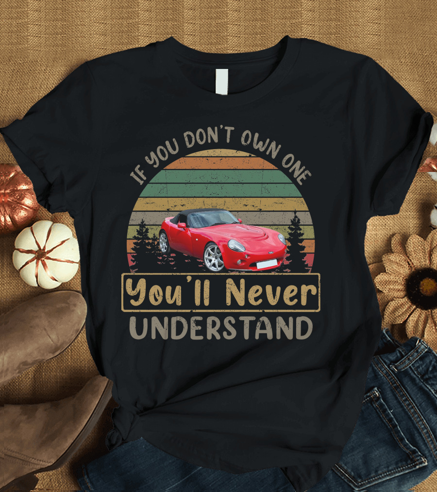 If You Don't Own One You'll Never Understand TVR Tamora T-Shirt