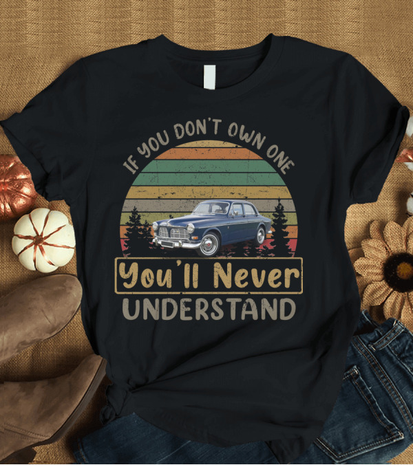 T-Shirt: Volvo Amazon 122S If You Don't Own One You'll Never Understand T-Shirt Volvo Amazon 122S If You Don't Own One You'll Never Understand T-Shirt