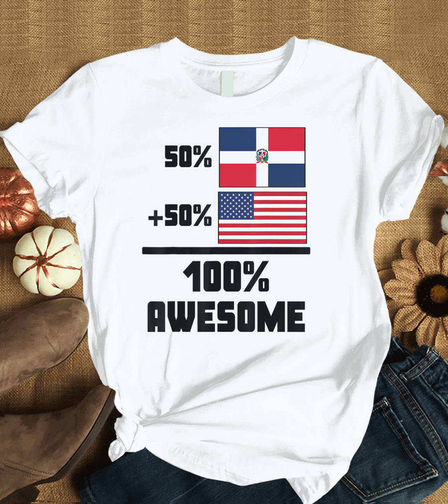 50% Dominican Republic 50% American 100% Awesome Flag T-Shirt