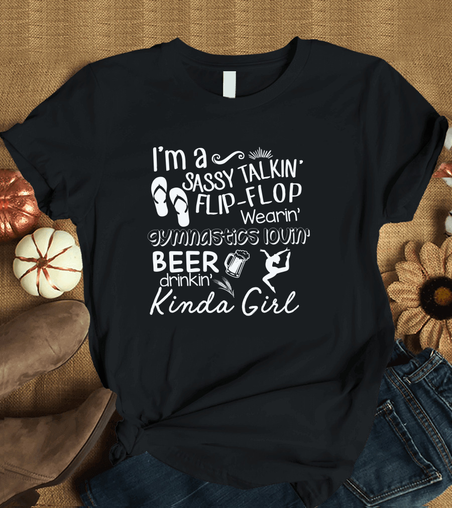 I'm a Sassy Talkin' Flip-Flop Wearin' Gymnastics Lovin' Beer Drinkin' Kinda Girl T-Shirt