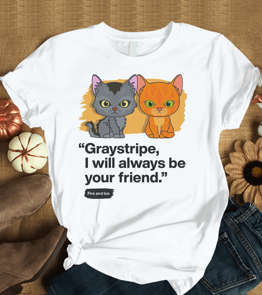 Warrior Cats Graystripe I Will Always Be Your Friend Fire and Ice T-Shirt