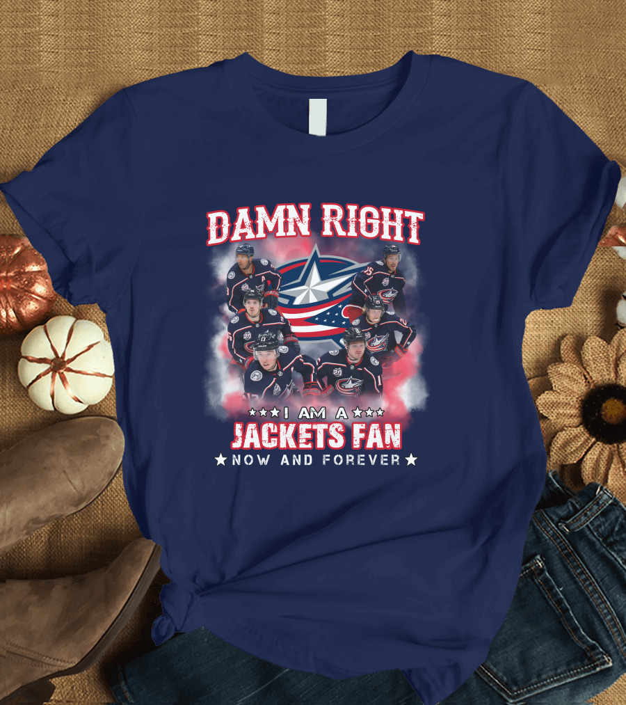 Damn Right I Am a Jackets Fan Now and Forever T-Shirt