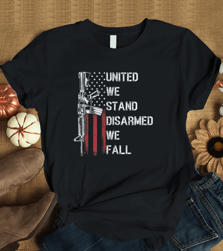United We Stand Disarmed We Fall American Flag Gun Rights T-Shirt