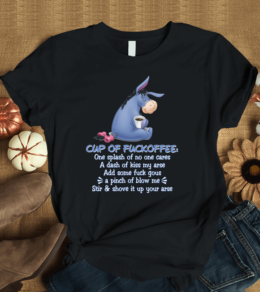 Eeyore Cup of Fuckoffee Recipe Stir and Shove Up Your Arse T-Shirt