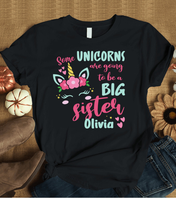 T-Shirt: Some Unicorns Are Going to Be a Big Sister Olivia T-Shirt Some Unicorns Are Going to Be a Big Sister Olivia T-Shirt