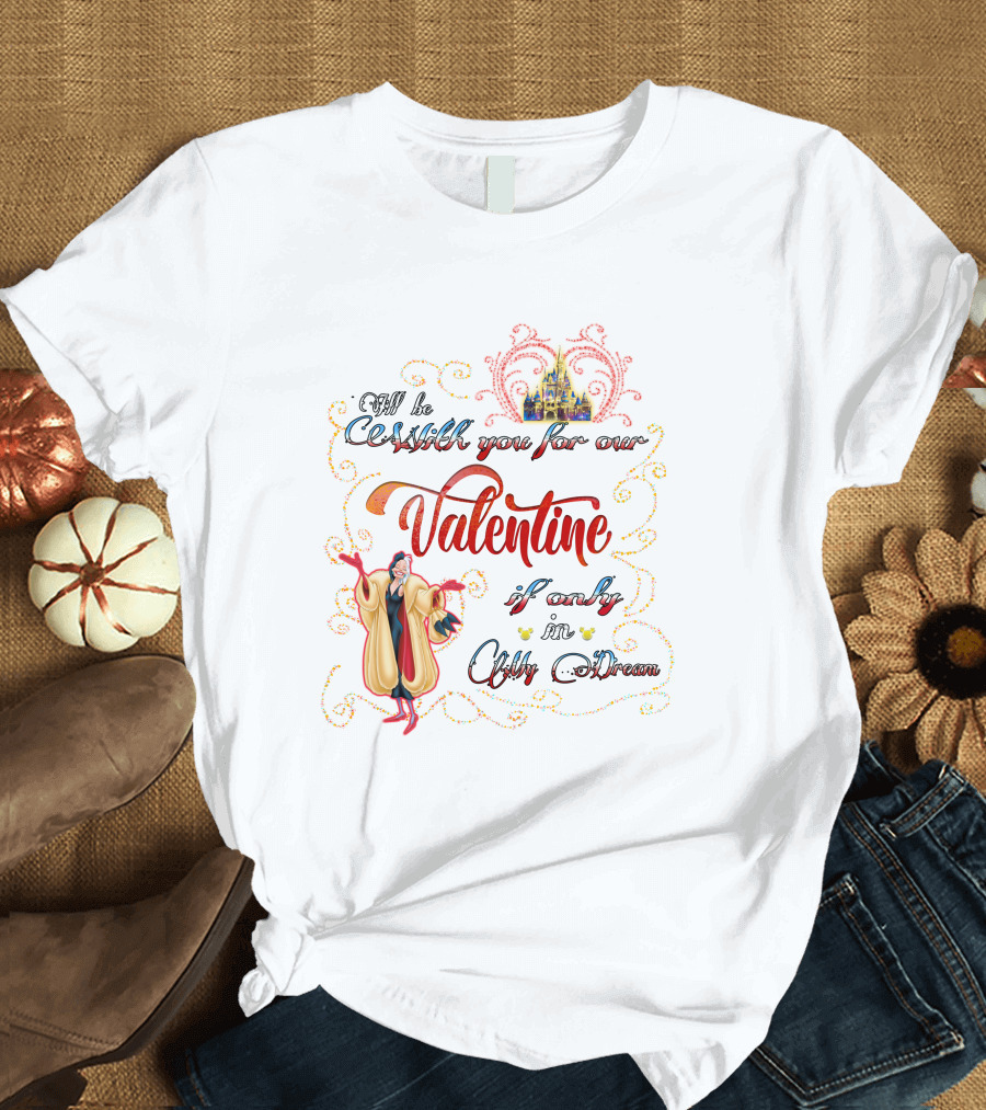 I'll Be Cruella DeVil Valentine If Only in My Dream T-Shirt